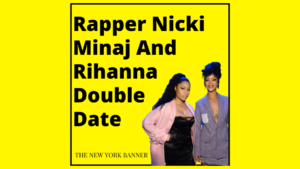 Rapper Nicki Minaj And Rihanna Double Date