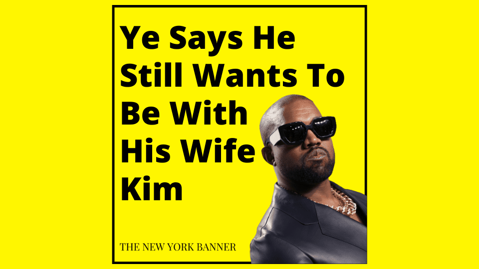 Ye Says He Still Wants To Be With His Wife Kim