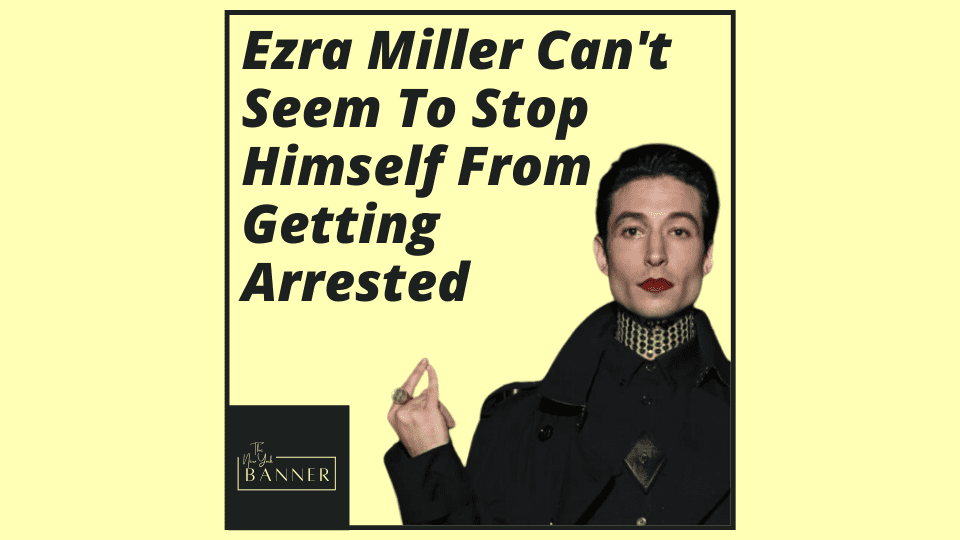 Ezra Miller Can't Seem To Stop Himself From Getting Arrested