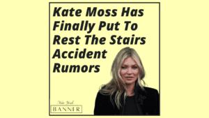 Kate Moss Has Finally Put To Rest The Stairs Accident Rumors