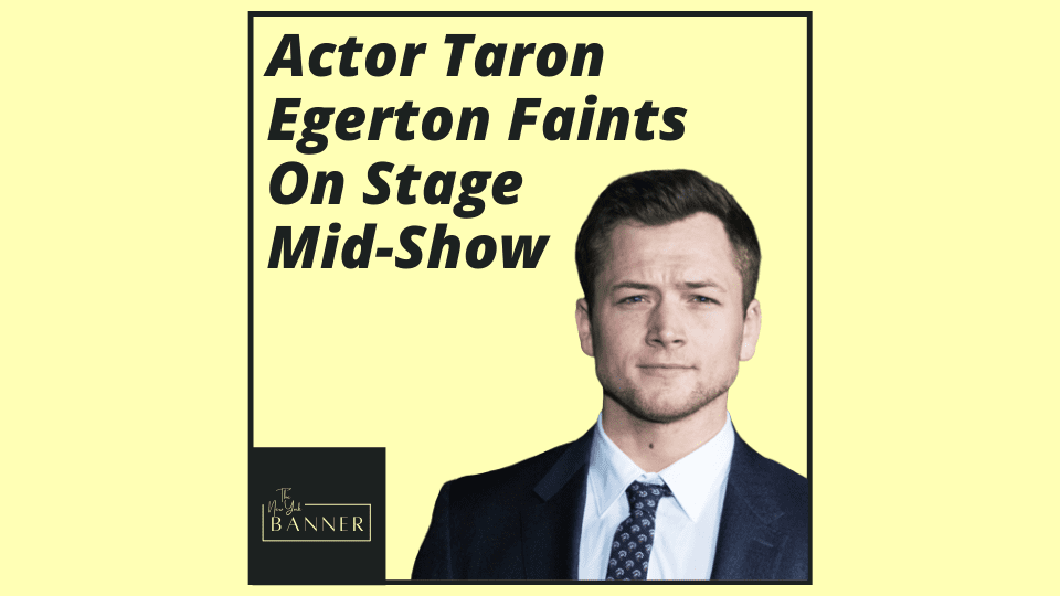 Actor Taron Egerton Faints On Stage Mid-Show