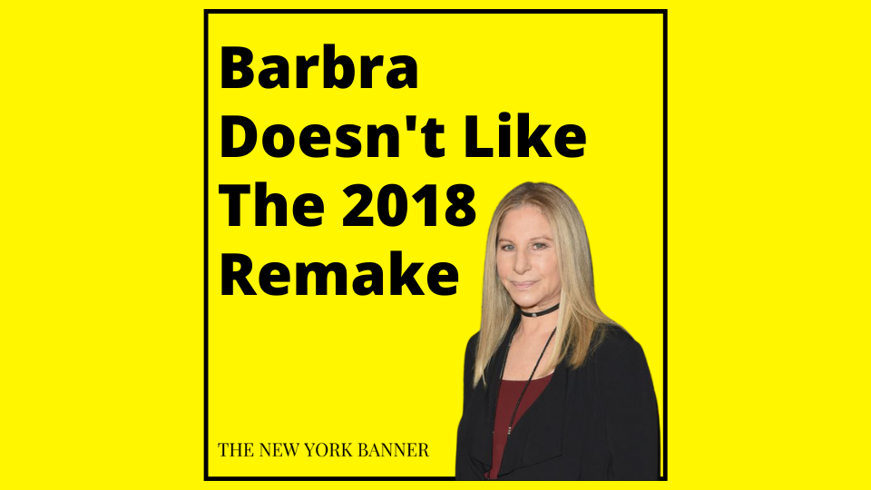 Barbra Doesn't Like The 2018 Remake