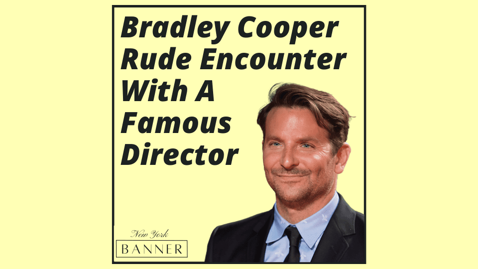 Bradley Cooper Rude Encounter With A Famous Director