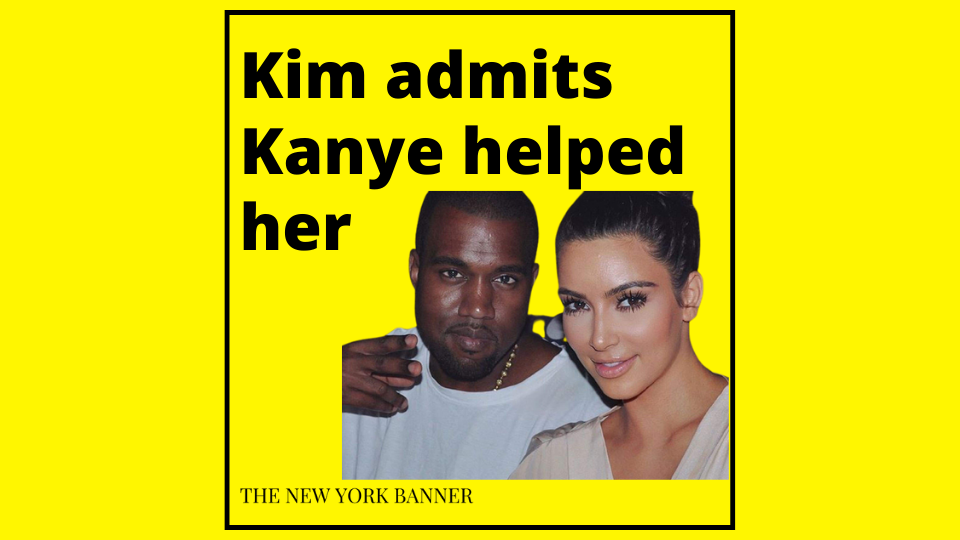 Kim admits Kanye helped her