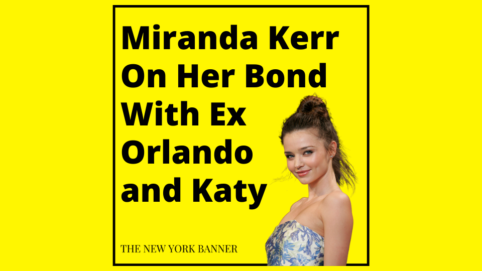 Miranda Kerr On Her Bond With Ex Orlando and Katy