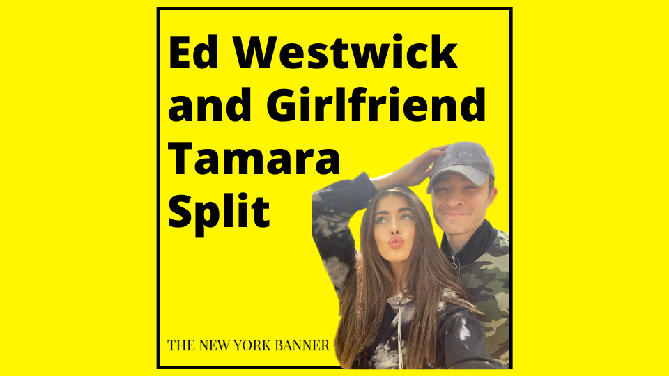Ed Westwick and Girlfriend Tamara Split