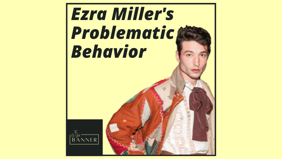 Ezra Miller's Problematic Behavior