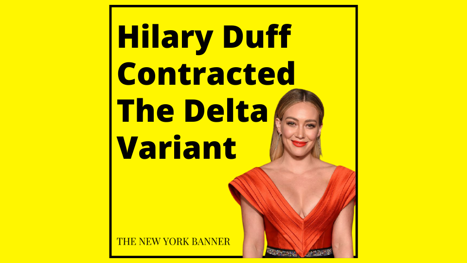 Hilary Duff Contracted The Delta Variant