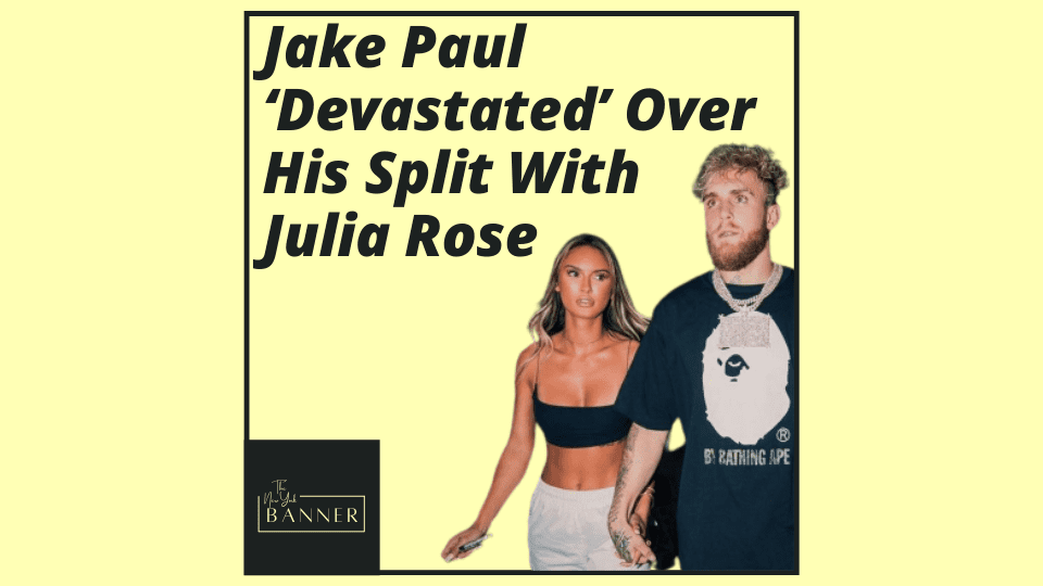 Jake Paul ‘Devastated’ Over His Split With Julia Rose