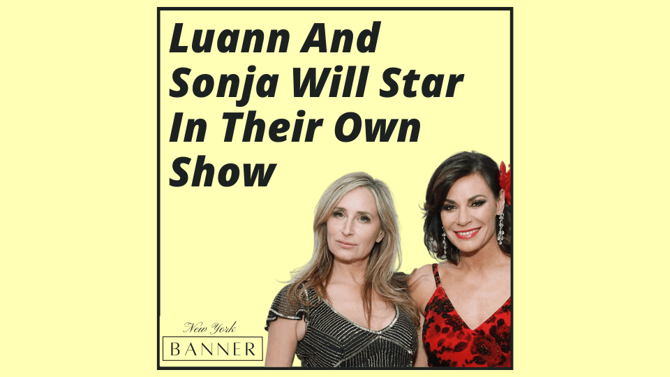 Luann And Sonja Will Star In Their Own Show