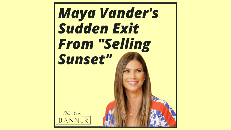 Maya Vander's Sudden Exit From _Selling Sunset_