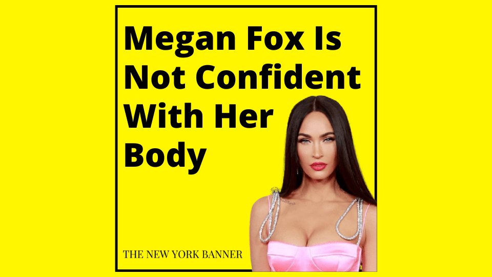 Megan Fox Is Not Confident With Her Body