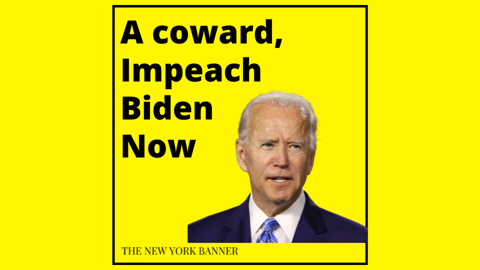A coward, Impeach Biden Now