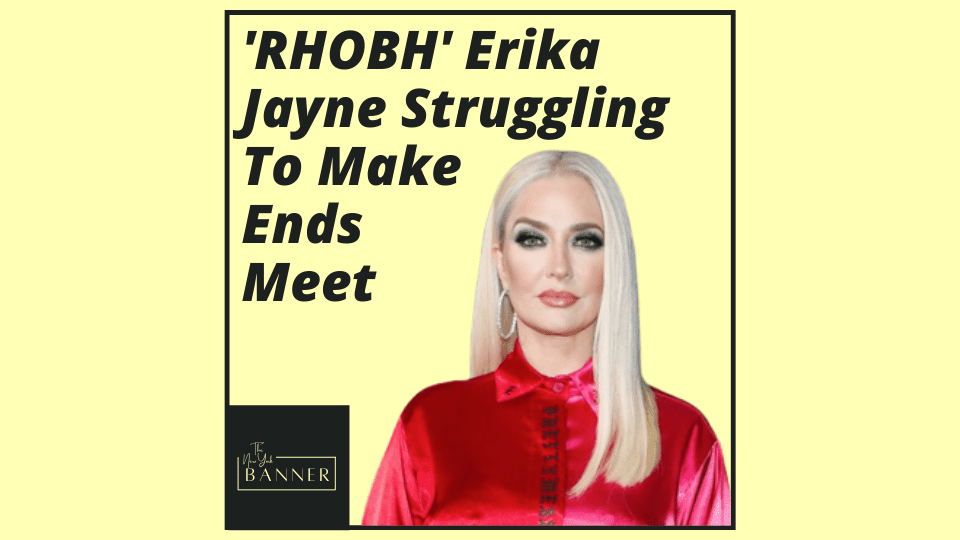 'RHOBH' Erika Jayne Struggling To Make Ends Meet