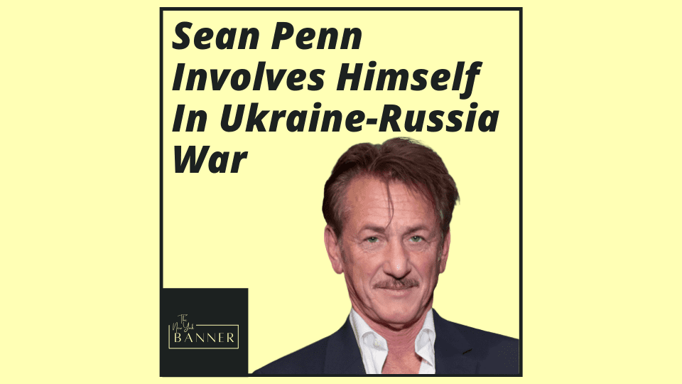 Sean Penn Involves Himself In Ukraine-Russia War