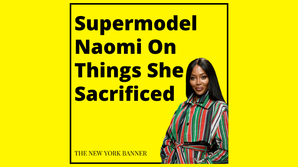 Supermodel Naomi On Things She Sacrificed