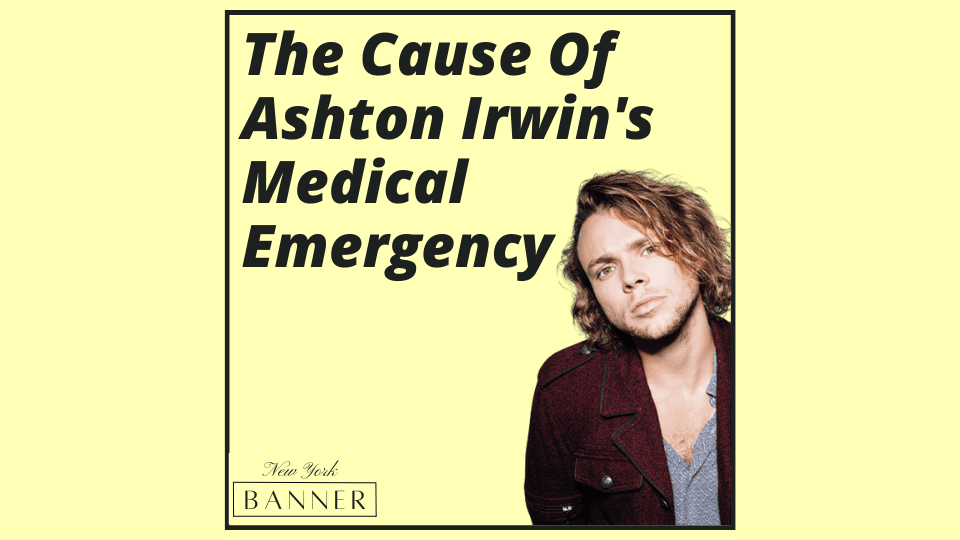 The Cause Of Ashton Irwin's Medical Emergency