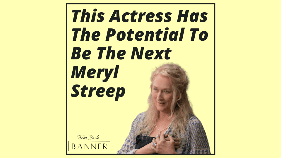 This Actress Has The Potential To Be The Next Meryl Streep