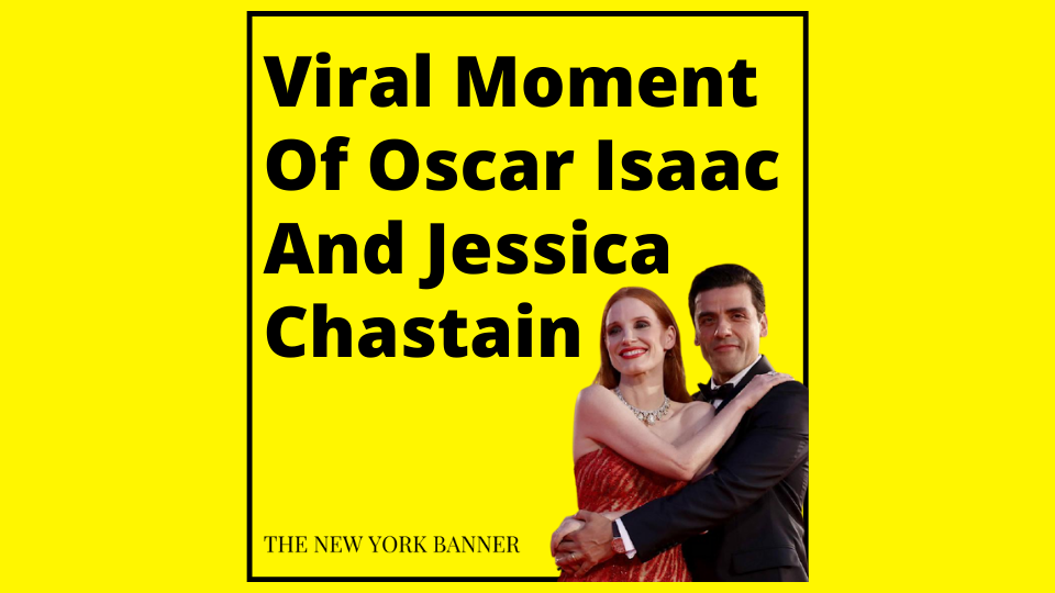Viral Moment Of Oscar Isaac And Jessica Chastain